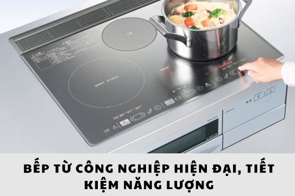 Bếp từ công nghiệp hiện đại, tiết kiệm năng lượng